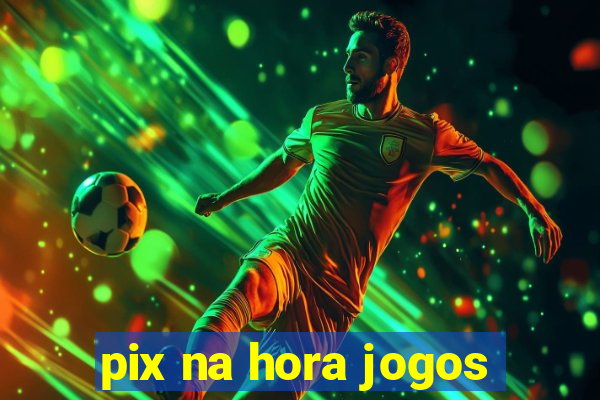 pix na hora jogos