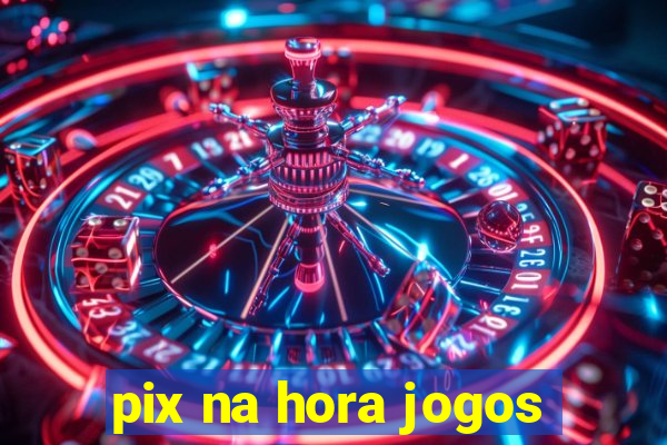 pix na hora jogos