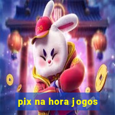 pix na hora jogos