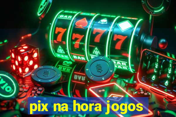 pix na hora jogos