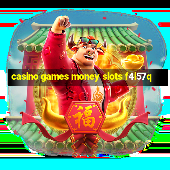 casino games money slots f4i57q