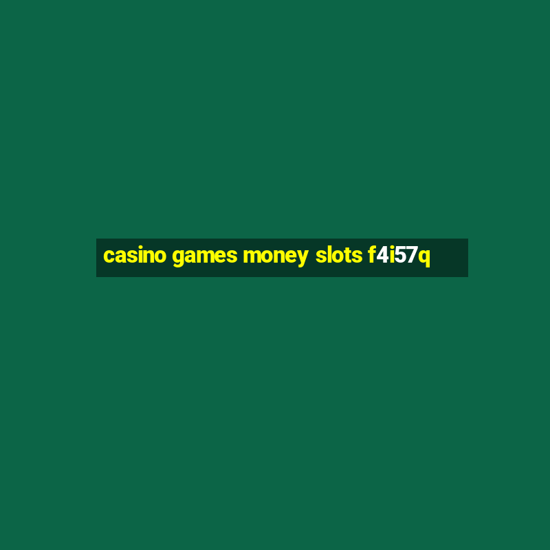 casino games money slots f4i57q