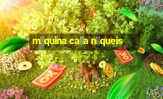 m谩quina ca莽a n铆queis