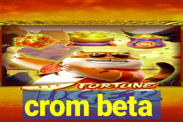 crom beta