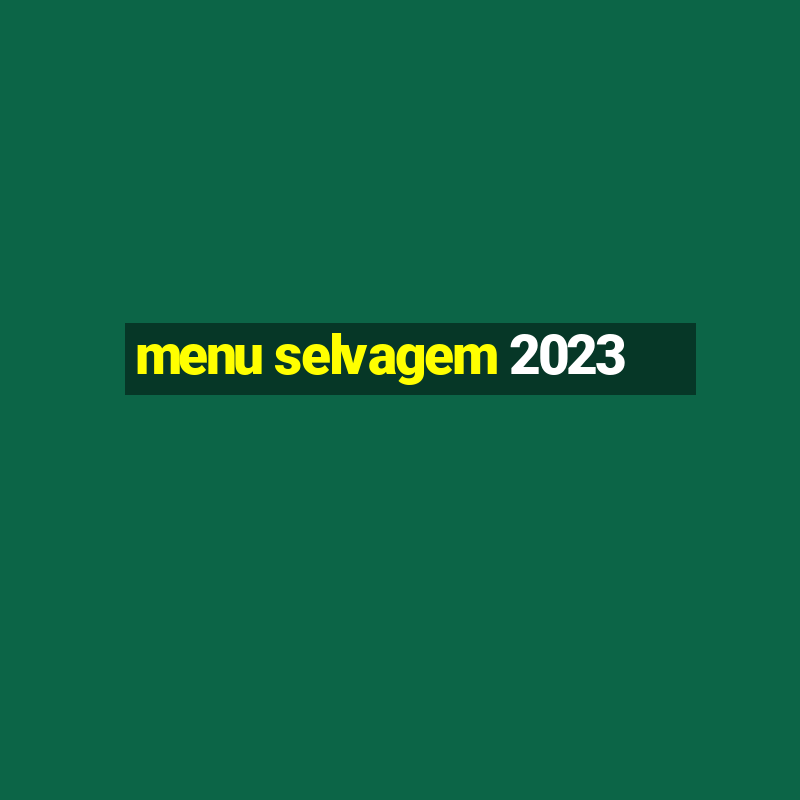 menu selvagem 2023