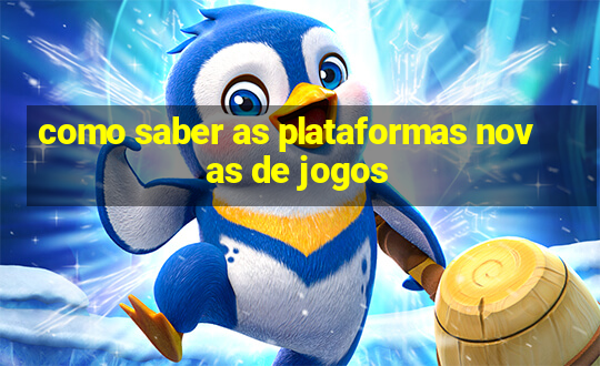 como saber as plataformas novas de jogos