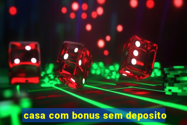 casa com bonus sem deposito