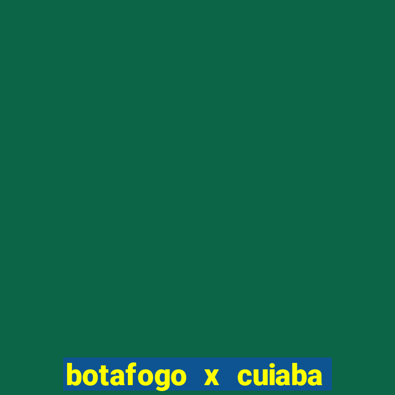 botafogo x cuiaba onde assistir