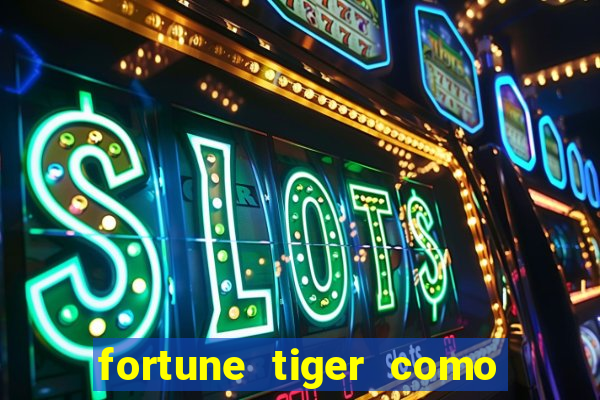 fortune tiger como jogar e ganhar