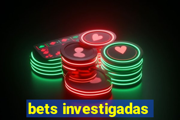 bets investigadas