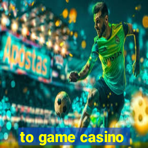 to game casino