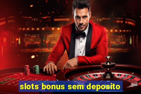 slots bonus sem deposito