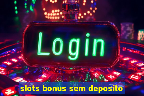 slots bonus sem deposito