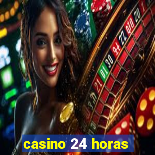 casino 24 horas