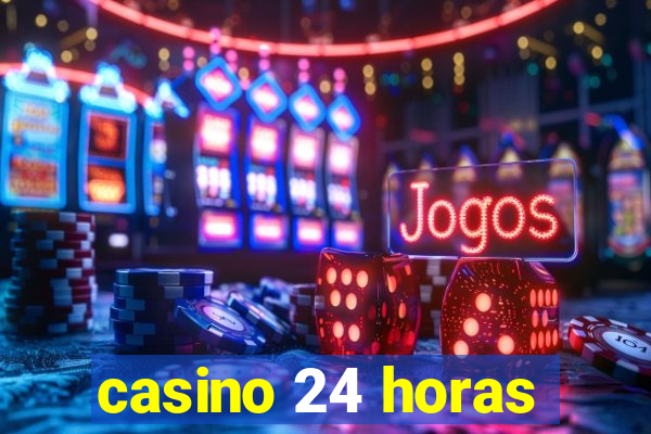 casino 24 horas