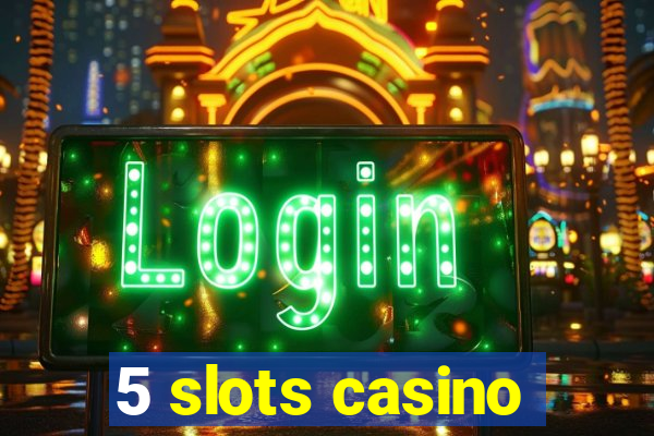 5 slots casino