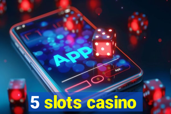 5 slots casino