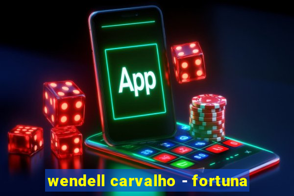 wendell carvalho - fortuna