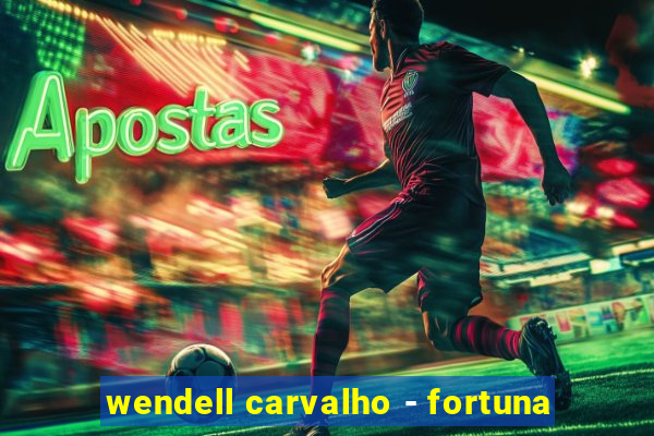 wendell carvalho - fortuna