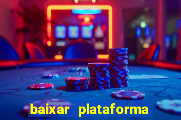 baixar plataforma do tigrinho