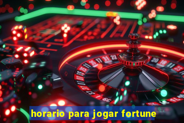 horario para jogar fortune