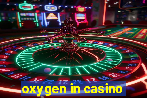 oxygen in casino