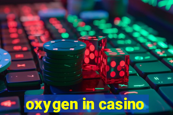 oxygen in casino