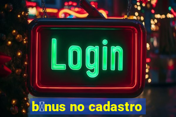 b么nus no cadastro