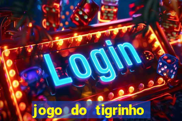 jogo do tigrinho da dinheiro mesmo