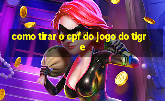 como tirar o cpf do jogo do tigre