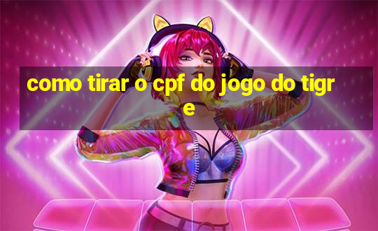 como tirar o cpf do jogo do tigre