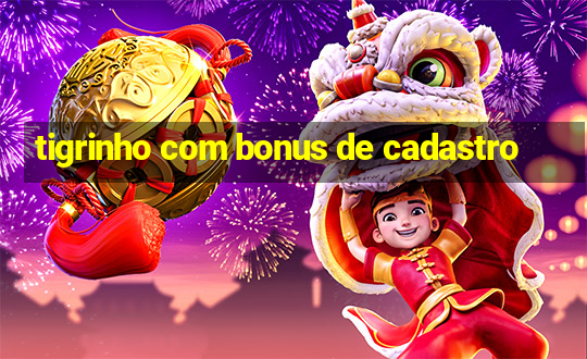 tigrinho com bonus de cadastro