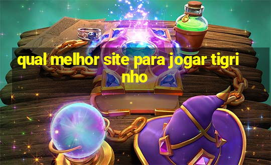 qual melhor site para jogar tigrinho