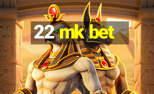 22 mk bet