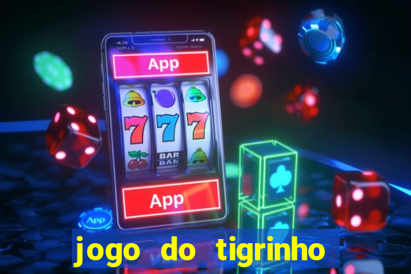 jogo do tigrinho ganha dinheiro de verdade