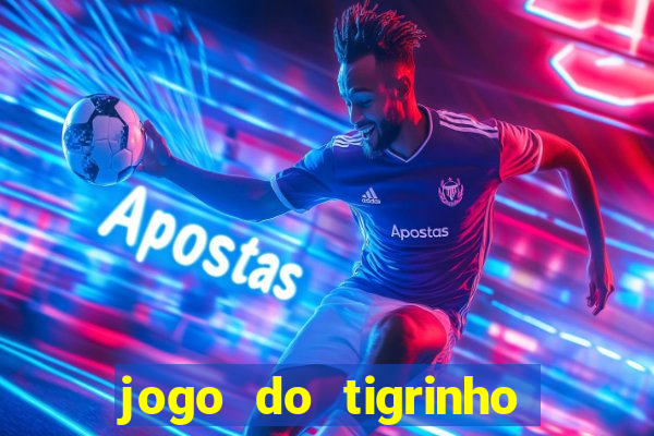 jogo do tigrinho ganha dinheiro de verdade