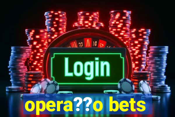 opera??o bets