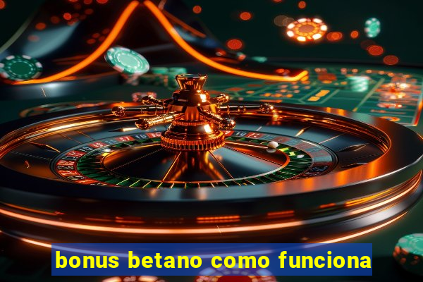 bonus betano como funciona