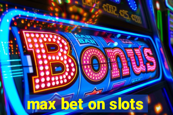 max bet on slots