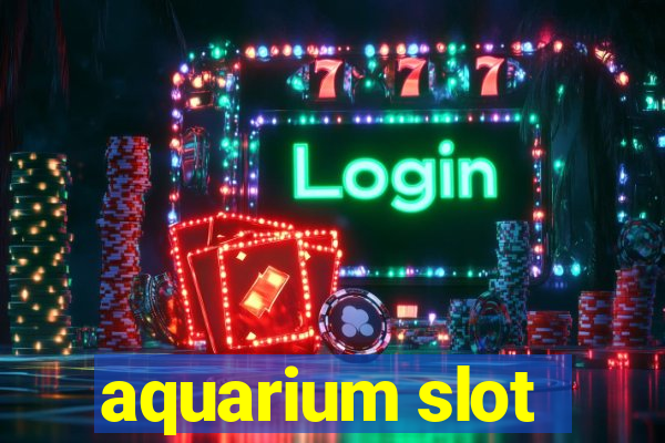 aquarium slot