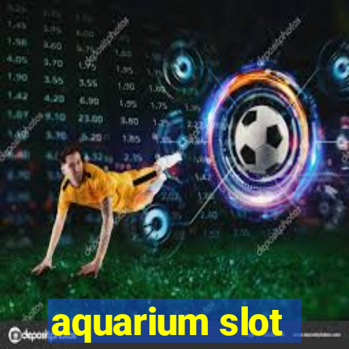 aquarium slot