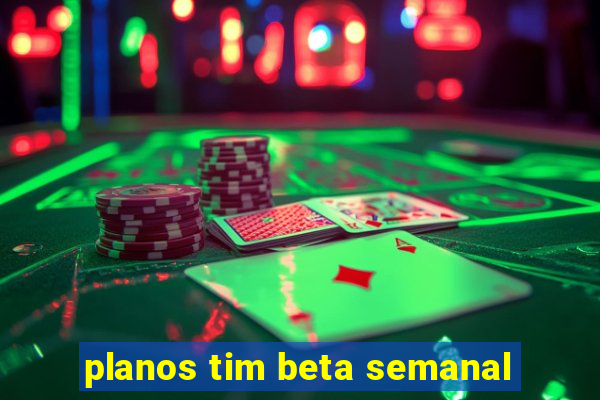 planos tim beta semanal