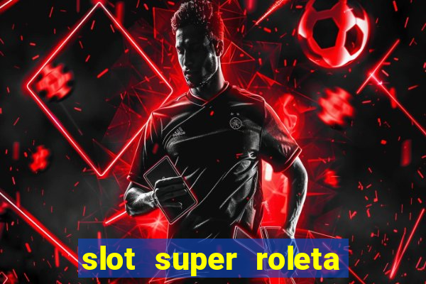 slot super roleta paga mesmo