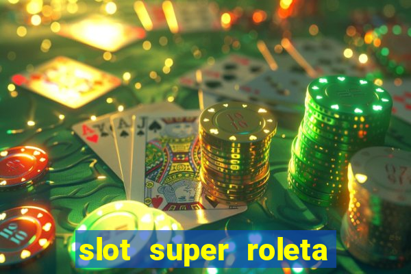 slot super roleta paga mesmo