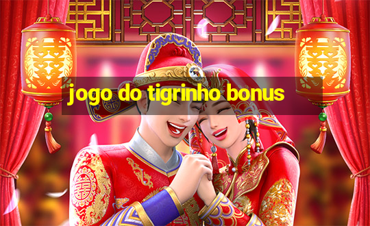 jogo do tigrinho bonus