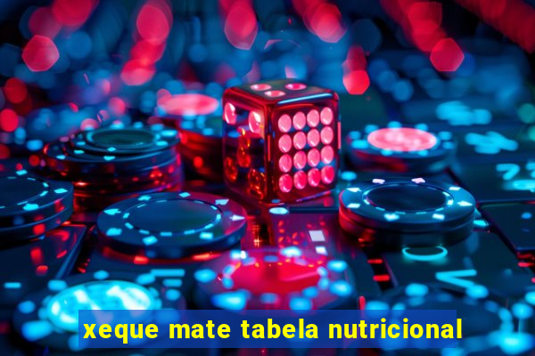 xeque mate tabela nutricional