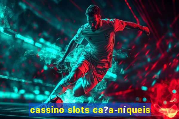 cassino slots ca?a-níqueis