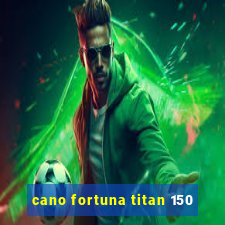 cano fortuna titan 150