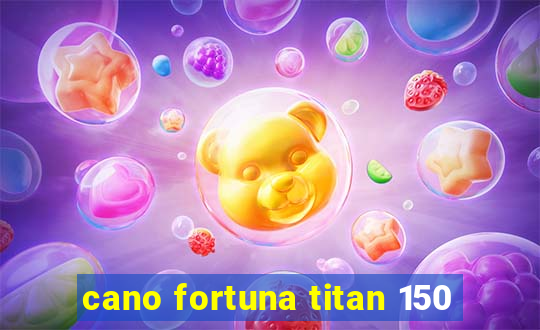 cano fortuna titan 150