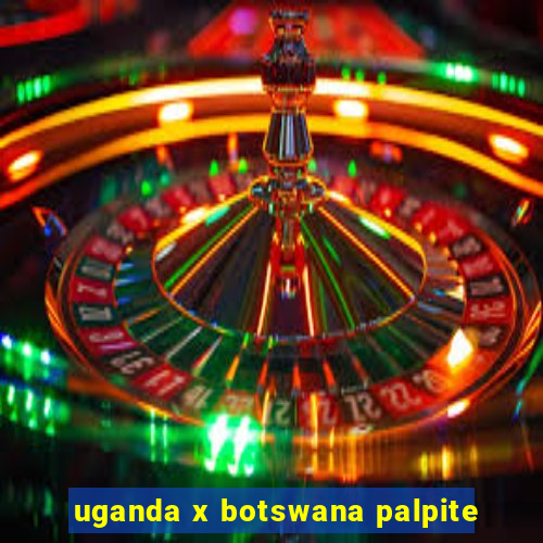 uganda x botswana palpite